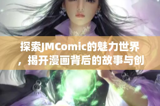 探索JMComic的魅力世界，揭开漫画背后的故事与创作旅程