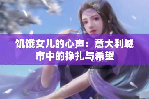 饥饿女儿的心声：意大利城市中的挣扎与希望