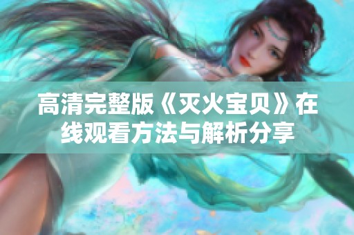 高清完整版《灭火宝贝》在线观看方法与解析分享
