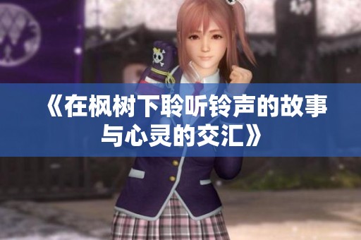 《在枫树下聆听铃声的故事与心灵的交汇》