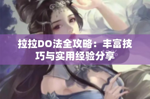 拉拉DO法全攻略：丰富技巧与实用经验分享