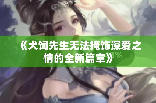 《犬饲先生无法掩饰深爱之情的全新篇章》