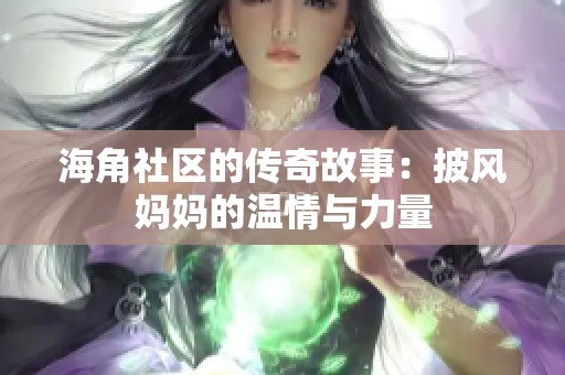海角社区的传奇故事：披风妈妈的温情与力量