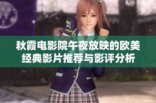 秋霞电影院午夜放映的欧美经典影片推荐与影评分析
