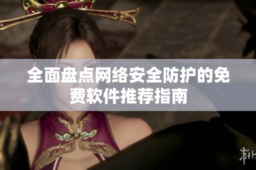 全面盘点网络安全防护的免费软件推荐指南