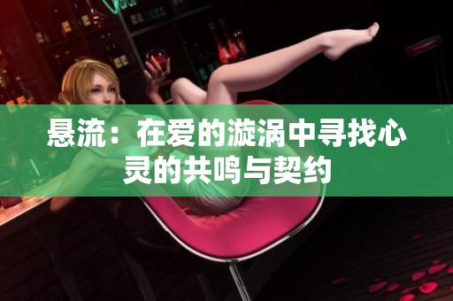 悬流：在爱的漩涡中寻找心灵的共鸣与契约