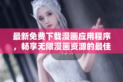 最新免费下载漫画应用程序，畅享无限漫画资源的最佳选择