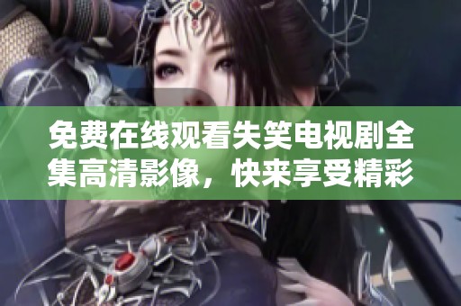 免费在线观看失笑电视剧全集高清影像，快来享受精彩剧情！