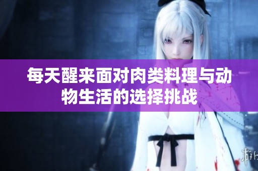 每天醒来面对肉类料理与动物生活的选择挑战