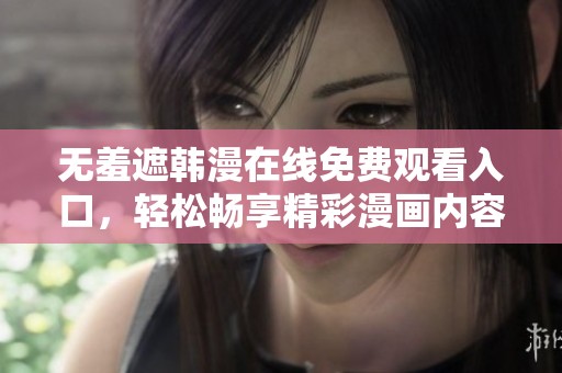 无羞遮韩漫在线免费观看入口，轻松畅享精彩漫画内容