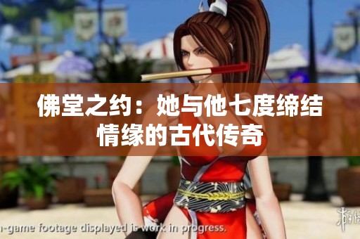 佛堂之约：她与他七度缔结情缘的古代传奇