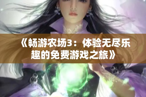 《畅游农场3：体验无尽乐趣的免费游戏之旅》