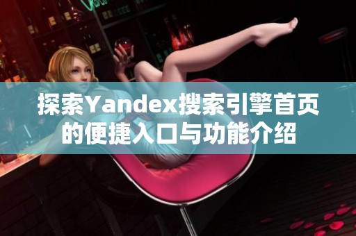 探索Yandex搜索引擎首页的便捷入口与功能介绍