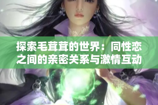 探索毛茸茸的世界：同性恋之间的亲密关系与激情互动