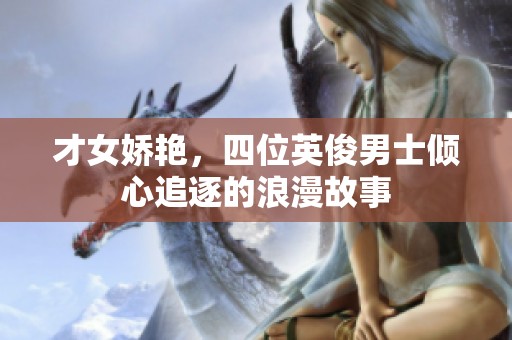 才女娇艳，四位英俊男士倾心追逐的浪漫故事