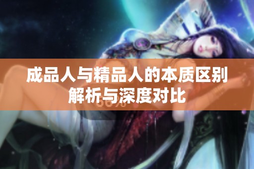 成品人与精品人的本质区别解析与深度对比