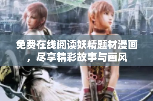 免费在线阅读妖精题材漫画，尽享精彩故事与画风