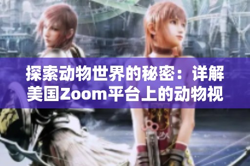 探索动物世界的秘密：详解美国Zoom平台上的动物视频合集