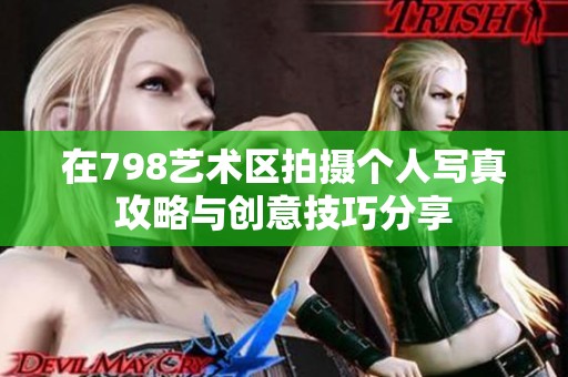 在798艺术区拍摄个人写真攻略与创意技巧分享