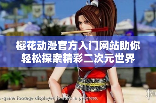 樱花动漫官方入门网站助你轻松探索精彩二次元世界