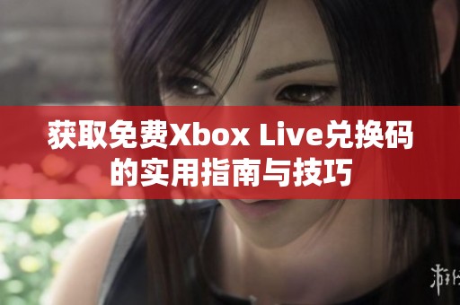 获取免费Xbox Live兑换码的实用指南与技巧
