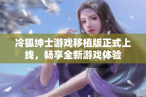 冷狐绅士游戏移植版正式上线，畅享全新游戏体验