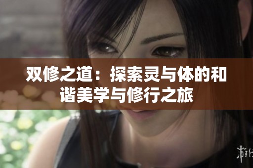 双修之道：探索灵与体的和谐美学与修行之旅