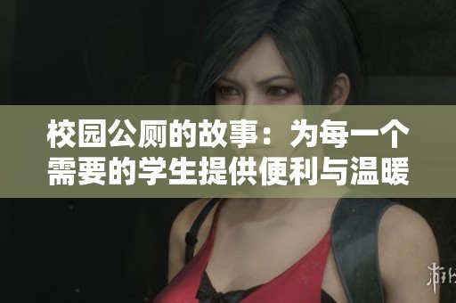 校园公厕的故事：为每一个需要的学生提供便利与温暖