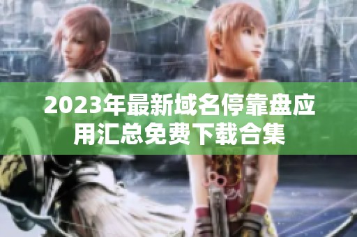 2023年最新域名停靠盘应用汇总免费下载合集