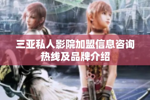 三亚私人影院加盟信息咨询热线及品牌介绍