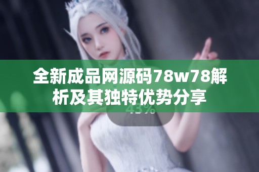 全新成品网源码78w78解析及其独特优势分享