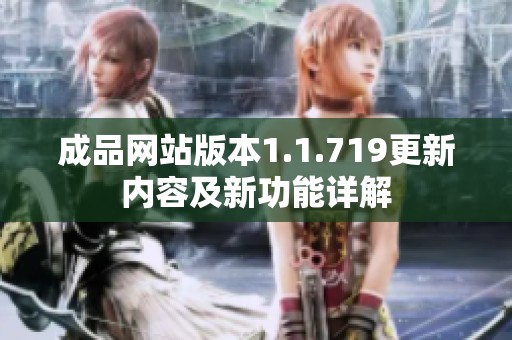 成品网站版本1.1.719更新内容及新功能详解