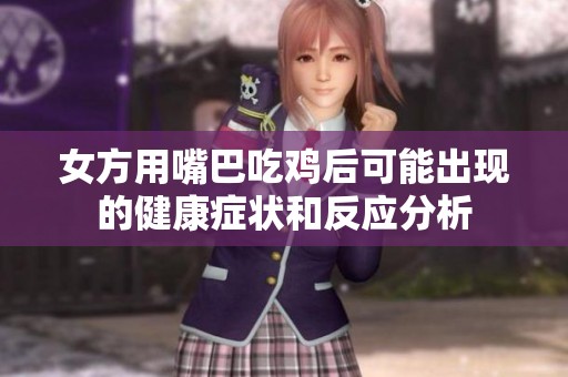 女方用嘴巴吃鸡后可能出现的健康症状和反应分析