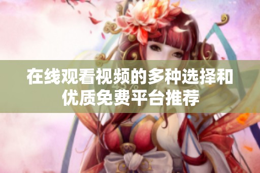 在线观看视频的多种选择和优质免费平台推荐
