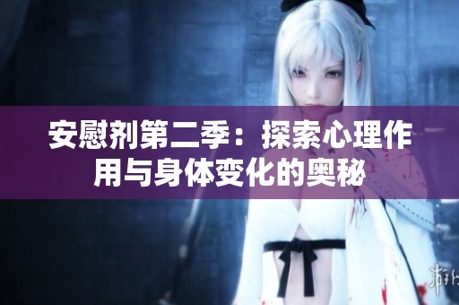 安慰剂第二季：探索心理作用与身体变化的奥秘