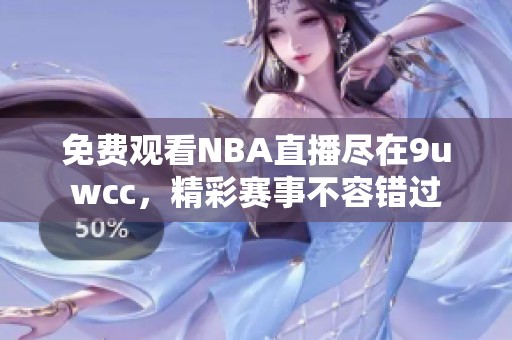 免费观看NBA直播尽在9uwcc，精彩赛事不容错过