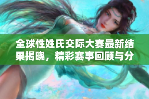 全球性姓氏交际大赛最新结果揭晓，精彩赛事回顾与分析