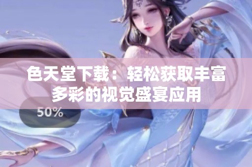 色天堂下载：轻松获取丰富多彩的视觉盛宴应用