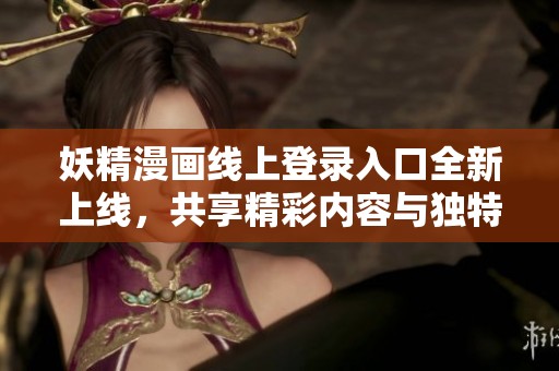 妖精漫画线上登录入口全新上线，共享精彩内容与独特体验
