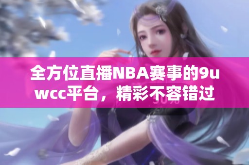 全方位直播NBA赛事的9uwcc平台，精彩不容错过