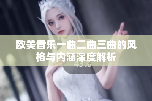 欧美音乐一曲二曲三曲的风格与内涵深度解析