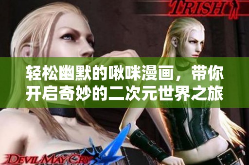 轻松幽默的啾咪漫画，带你开启奇妙的二次元世界之旅