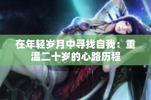 在年轻岁月中寻找自我：重温二十岁的心路历程