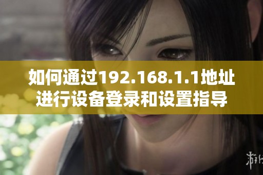 如何通过192.168.1.1地址进行设备登录和设置指导