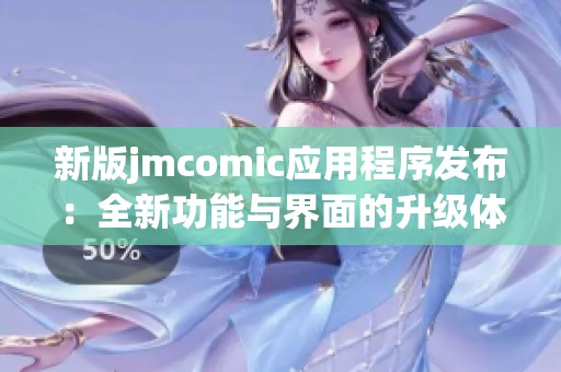 新版jmcomic应用程序发布：全新功能与界面的升级体验