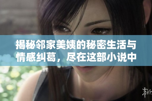 揭秘邻家美姨的秘密生活与情感纠葛，尽在这部小说中