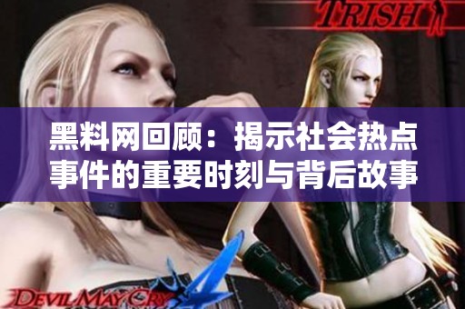黑料网回顾：揭示社会热点事件的重要时刻与背后故事