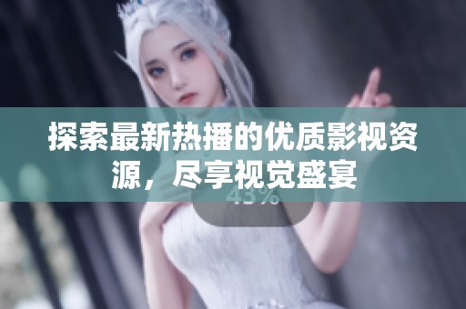 探索最新热播的优质影视资源，尽享视觉盛宴
