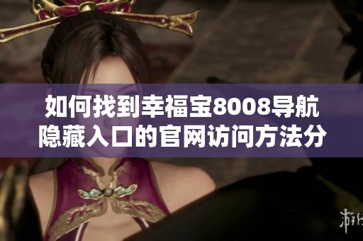 如何找到幸福宝8008导航隐藏入口的官网访问方法分享