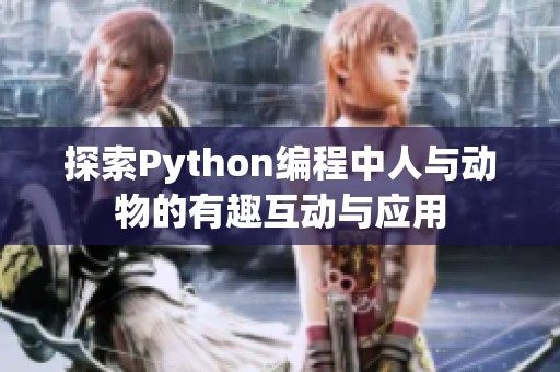 探索Python编程中人与动物的有趣互动与应用